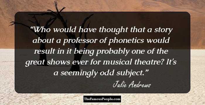 Who would have thought that a story about a professor of phonetics would result in it being probably one of the great shows ever for musical theatre? It's a seemingly odd subject.