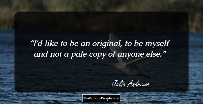 I'd like to be an original, to be myself and not a pale copy of anyone else.