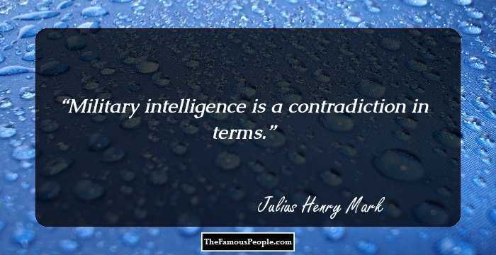 Military intelligence is a contradiction in terms.