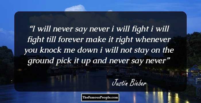 I will never say never i will fight i will fight till forever make it right whenever you knock me down i will not stay on the ground pick it up and never say never