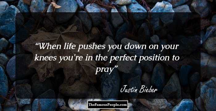 When life pushes you down on your knees you're in the perfect position to pray