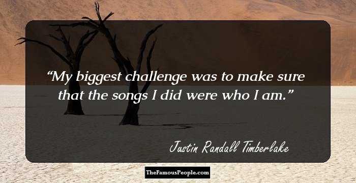 My biggest challenge was to make sure that the songs I did were who I am.