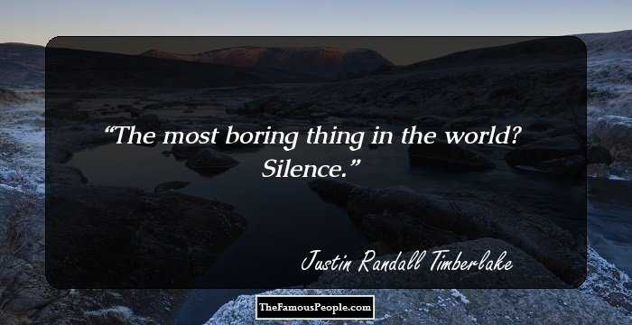 The most boring thing in the world? Silence.