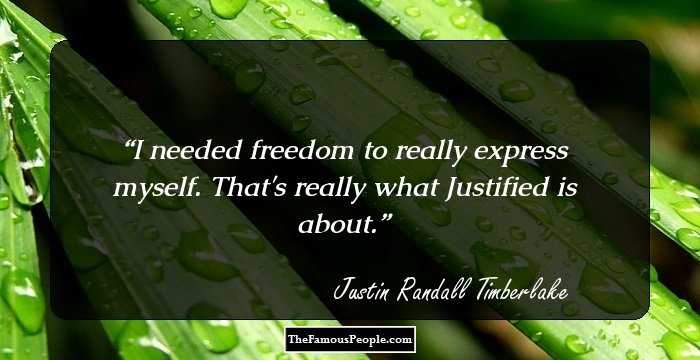 I needed freedom to really express myself. That's really what Justified is about.