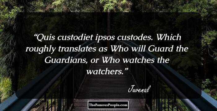 Quis custodiet ipsos custodes.

Which roughly translates as

Who will Guard the Guardians, or
Who watches the watchers.
