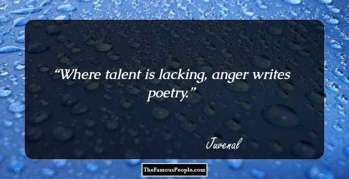 Where talent is lacking, anger writes poetry.