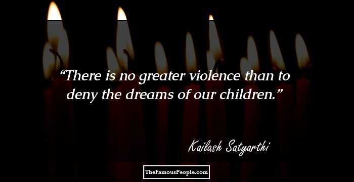 There is no greater violence than to deny the dreams of our children.