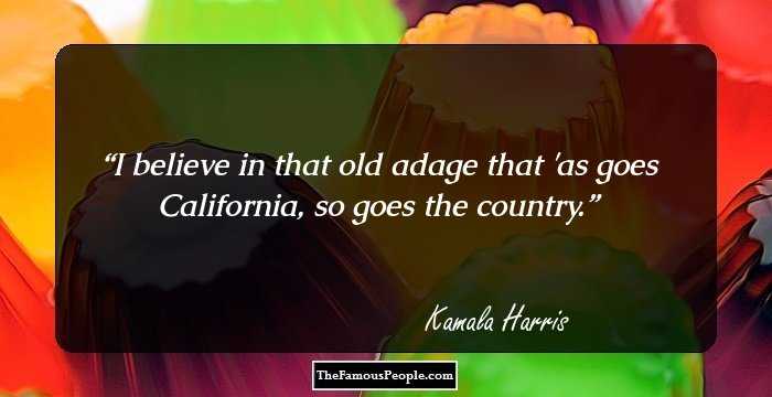 I believe in that old adage that 'as goes California, so goes the country.
