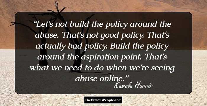 Let's not build the policy around the abuse. That's not good policy. That's actually bad policy. Build the policy around the aspiration point. That's what we need to do when we're seeing abuse online.