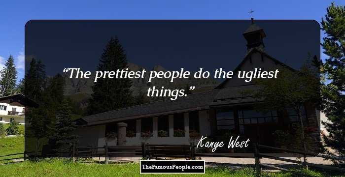 The prettiest people do the ugliest things.