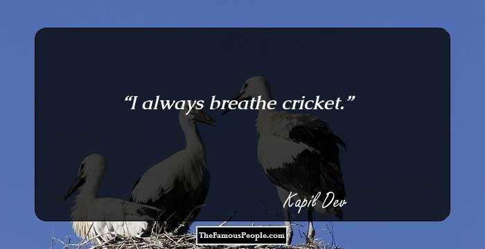 I always breathe cricket.