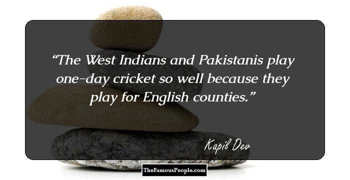 The West Indians and Pakistanis play one-day cricket so well because they play for English counties.
