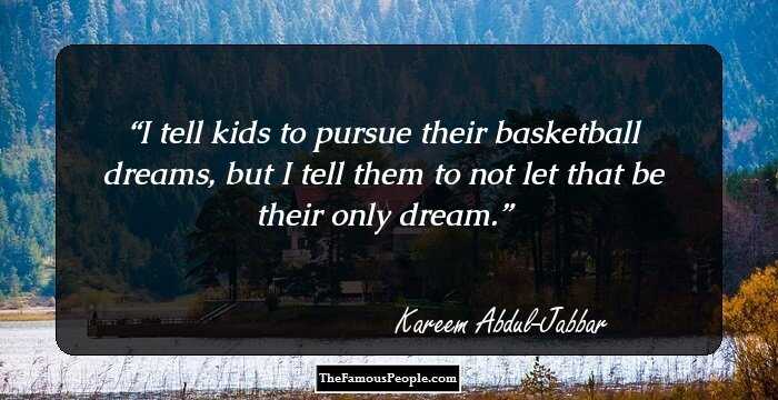 I tell kids to pursue their basketball dreams, but I tell them to not let that be their only dream.