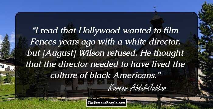 I read that Hollywood wanted to film Fences years ago with a white director, but [August] Wilson refused. He thought that the director needed to have lived the culture of black Americans.