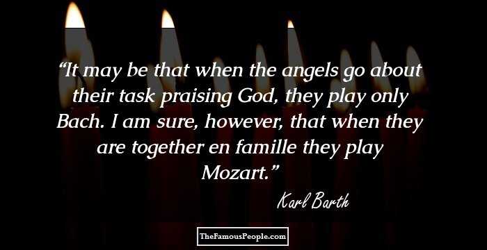 It may be that when the angels go about their task praising God, they play only Bach. I am sure, however, that when they are together en famille they play Mozart.