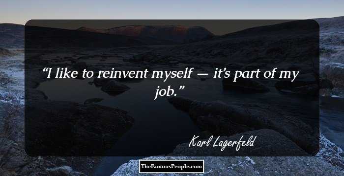 I like to reinvent myself — it’s part of my job.