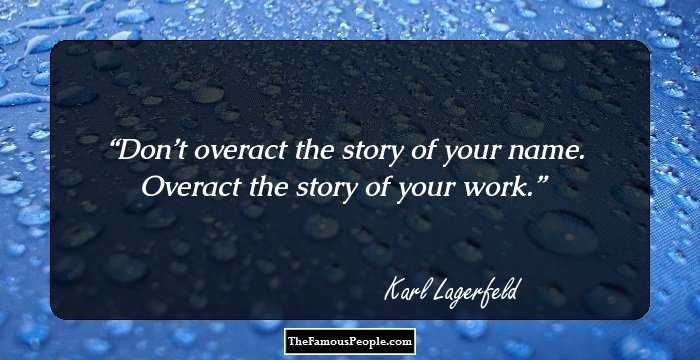 Don’t overact the story of your name. Overact the story of your work.