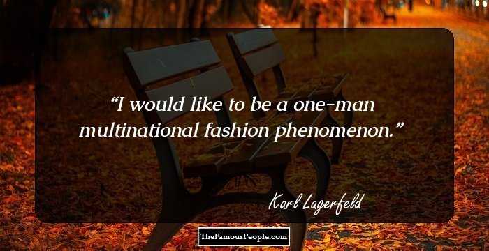 I would like to be a one-man multinational fashion phenomenon.