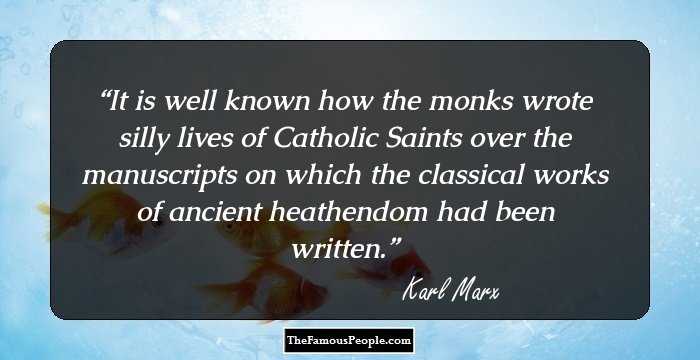 It is well known how the monks wrote silly lives of Catholic Saints over the manuscripts on which the classical works of ancient heathendom had been written.