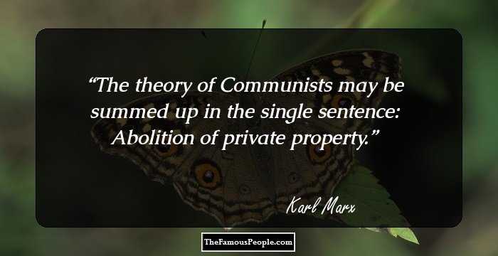 The theory of Communists may be summed up in the single sentence: Abolition of private property.