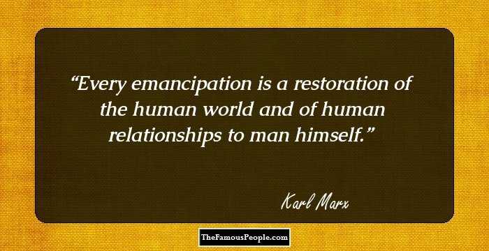 Every emancipation is a restoration of the human world and of human relationships to man himself.