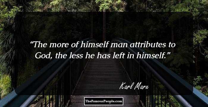The more of himself man attributes to God, the less he has left in himself.