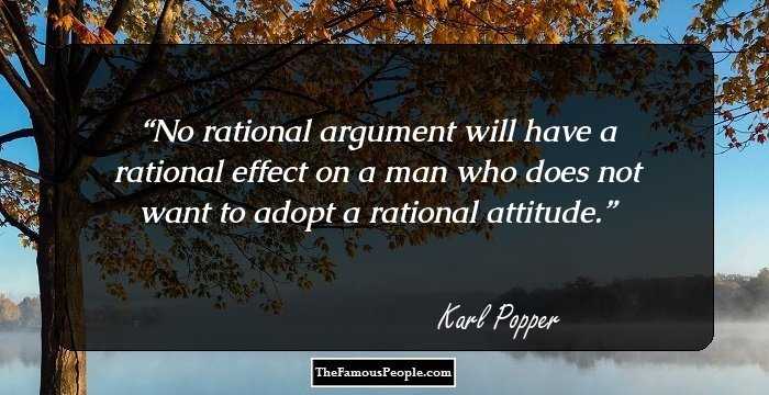 No rational argument will have a rational effect on a man who does not want to adopt a rational attitude.