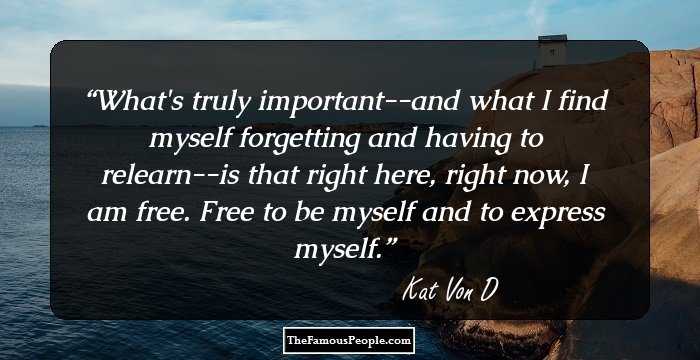 What's truly important--and what I find myself forgetting and having to relearn--is that right here, right now, I am free. Free to be myself and to express myself.