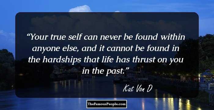 Your true self can never be found within anyone else, and it cannot be found in the hardships that life has thrust on you in the past.