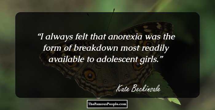 I always felt that anorexia was the form of breakdown most readily available to adolescent girls.