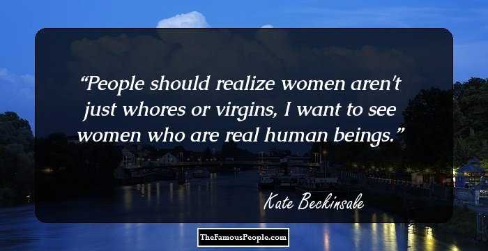 People should realize women aren't just whores or virgins, I want to see women who are real human beings.