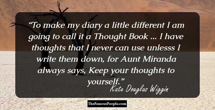 To make my diary a little different I am going to call it a Thought Book ... I have thoughts that I never can use unlesss I write them down, for Aunt Miranda always says, Keep your thoughts to yourself.