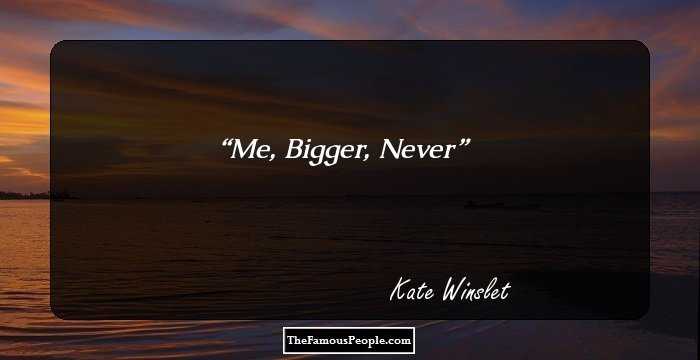 Me,
Bigger,
Never
