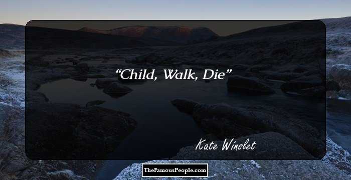 Child,
Walk,
Die