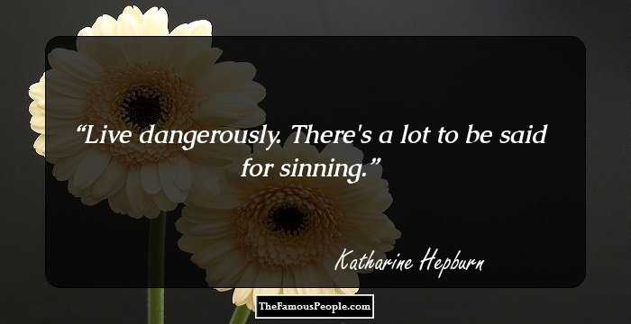 Live dangerously. There's a lot to be said for sinning.