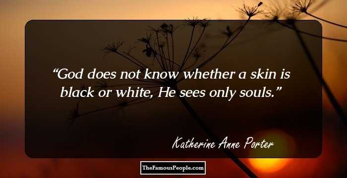 God does not know whether a skin is black or white, He sees only souls.