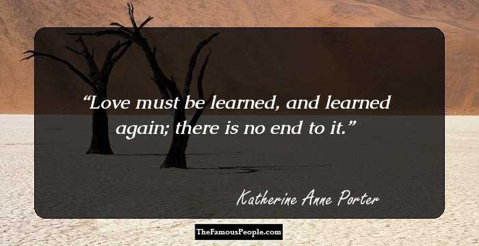 Love must be learned, and learned again; there is no end to it.