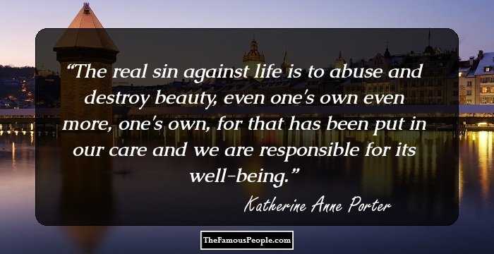 The real sin against life is to abuse and destroy beauty, even one's own even more, one's own, for that has been put in our care and we are responsible for its well-being.