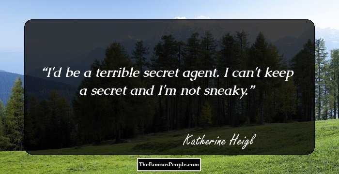 I'd be a terrible secret agent. I can't keep a secret and I'm not sneaky.