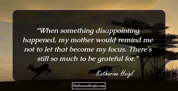 When something disappointing happened, my mother would remind me not to let that become my focus. There's still so much to be grateful for.