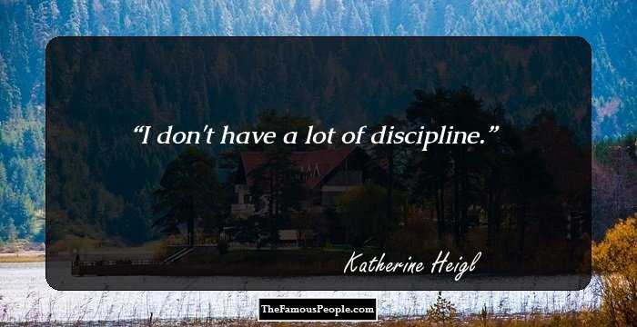 I don't have a lot of discipline.