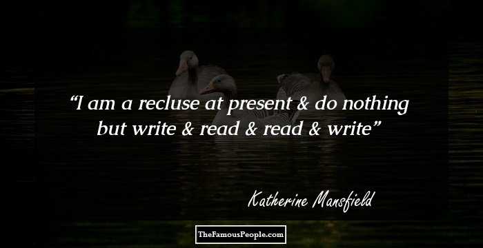 I am a recluse at present & do nothing but write & read & read & write