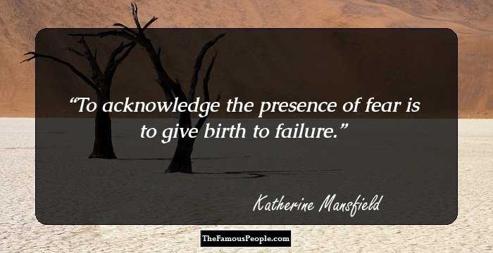 To acknowledge the presence of fear is to give birth to failure.