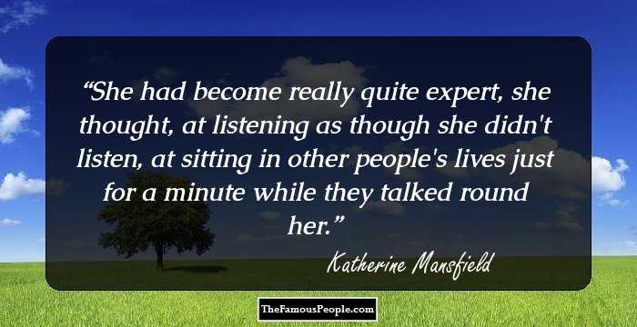 She had become really quite expert, she thought, at listening as though she didn't listen, at sitting in other people's lives just for a minute while they talked round her.