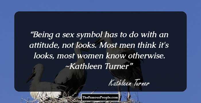 21 Inspiring Quotes By Kathleen Turner For The Alive And Kicking