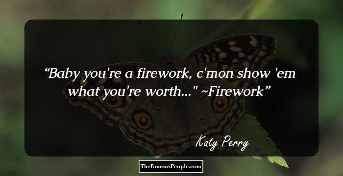 Baby you're a firework, c'mon show 'em what you're worth...