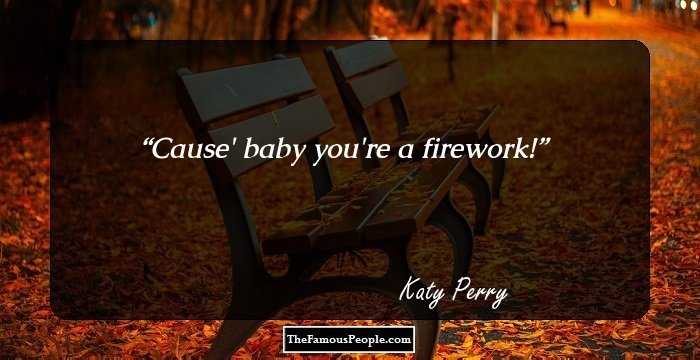 Cause' baby you're a firework!