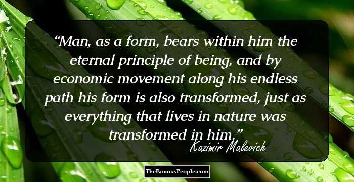 Man, as a form, bears within him the eternal principle of being, and by economic movement along his endless path his form is also transformed, just as everything that lives in nature was transformed in him.