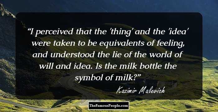 I perceived that the 'thing' and the 'idea' were taken to be equivalents of feeling, and understood the lie of the world of will and idea. Is the milk bottle the symbol of milk?