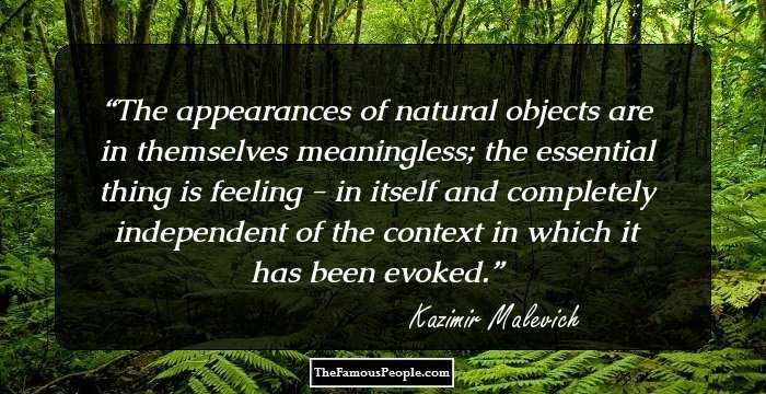 The appearances of natural objects are in themselves meaningless; the essential thing is feeling - in itself and completely independent of the context in which it has been evoked.